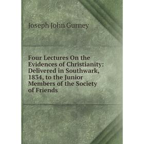 Книга Four Lectures On the Evidences of Christianity: Delivered in Southwark, 1834, to the Junior Members of the Society of Friends
Книга Four Lectures On the Evidences of Christianity: Delivered in Southwark, 1834, to the Junior Members of the Society of Friends