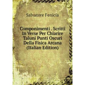 Книга Componimenti. Scritti In Verse Per Chiarire Taluni Punti Oscuri Della Fisica Arcana (Italian Edition)
Книга Componimenti. Scritti In Verse Per Chiarire Taluni Punti Oscuri Della Fisica Arcana (Italian Edition)