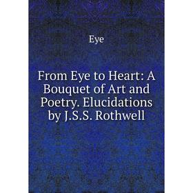 Книга From Eye to Heart: A Bouquet of Art and Poetry. Elucidations by J.S.S. Rothwell
Книга From Eye to Heart: A Bouquet of Art and Poetry. Elucidations by J.S.S. Rothwell