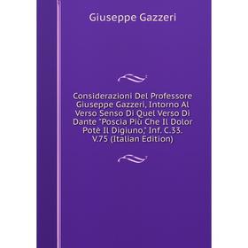 Книга Considerazioni Del Professore Giuseppe Gazzeri, Intorno Al Verso Senso Di Quel Verso Di Dante Poscia Più Che Il Dolor Potè Il Digiuno, Inf. C.33
Книга Considerazioni Del Professore Giuseppe Gazzeri, Intorno Al Verso Senso Di Quel Verso Di Dante Poscia Più Che Il Dolor Potè Il Digiuno, Inf. C.33