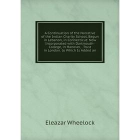 Книга A Continuation of the Narrative of the Indian Charity School, Begun in Lebanon, in Connecticut: Now Incorporated with Dartmouth-College, in Hano
Книга A Continuation of the Narrative of the Indian Charity School, Begun in Lebanon, in Connecticut: Now Incorporated with Dartmouth-College, in Hano