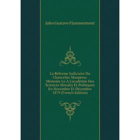 Книга La Réforme Judiciaire Du Chancelier Maupeou: Mémoire Lu À L'académie Des Sciences Morales Et Politiques En Novembre Et Décembre 1879
Книга La Réforme Judiciaire Du Chancelier Maupeou: Mémoire Lu À L'académie Des Sciences Morales Et Politiques En Novembre Et Décembre 1879