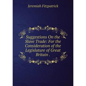 Книга Suggestions On the Slave Trade: For the Consideration of the Legislature of Great Britain
Книга Suggestions On the Slave Trade: For the Consideration of the Legislature of Great Britain