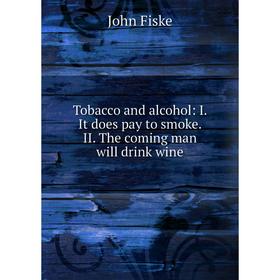 Книга Tobacco and alcohol: I. It does pay to smoke. II. The coming man will drink wine
Книга Tobacco and alcohol: I. It does pay to smoke. II. The coming man will drink wine