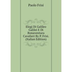 Книга Elogj Di Galileo Galilei E Di Bonaventura Cavalieri By P. Frisi. (Italian Edition)
Книга Elogj Di Galileo Galilei E Di Bonaventura Cavalieri By P. Frisi. (Italian Edition)