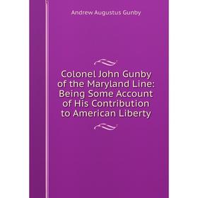 Книга Colonel John Gunby of the Maryland Line: Being Some Account of His Contribution to American Liberty
Книга Colonel John Gunby of the Maryland Line: Being Some Account of His Contribution to American Liberty