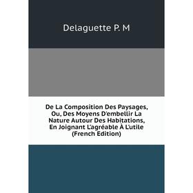Книга De La Composition Des Paysages, Ou, Des Moyens D'embellir La Nature Autour Des Habitations, En Joignant L'agréable À L'utile (French Edition)
Книга De La Composition Des Paysages, Ou, Des Moyens D'embellir La Nature Autour Des Habitations, En Joignant L'agréable À L'utile (French Edition)