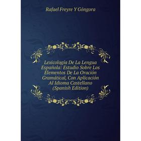 Книга Lexicología De La Lengua Española: Estudio Sobre Los Elementos De La Oración Gramátical, Con Aplicación Al Idioma Castellano
Книга Lexicología De La Lengua Española: Estudio Sobre Los Elementos De La Oración Gramátical, Con Aplicación Al Idioma Castellano