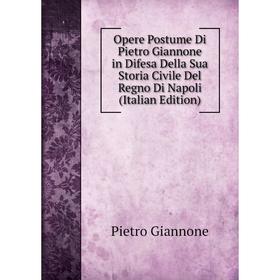 Книга Opere Postume Di Pietro Giannone in Difesa Della Sua Storia Civile Del Regno Di Napoli
Книга Opere Postume Di Pietro Giannone in Difesa Della Sua Storia Civile Del Regno Di Napoli