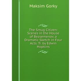 Книга The Smug Citizen: Scenes in the House of Bezsemenov, a Dramatic Sketch in Four Acts. Tr. by Edwin Hopkins
Книга The Smug Citizen: Scenes in the House of Bezsemenov, a Dramatic Sketch in Four Acts. Tr. by Edwin Hopkins