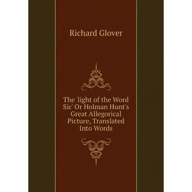 Книга The 'light of the Word Sic' Or Holman Hunt's Great Allegorical Picture, Translated Into Words
Книга The 'light of the Word Sic' Or Holman Hunt's Great Allegorical Picture, Translated Into Words