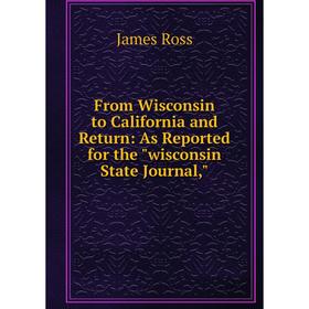Книга From Wisconsin to California and Return: As Reported for the wisconsin State Journal
Книга From Wisconsin to California and Return: As Reported for the wisconsin State Journal