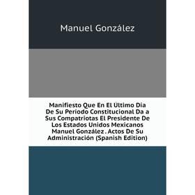 Книга Manifiesto Que En El Último Día De Su Período Constitucional Da a Sus Compatriotas El Presidente De Los Estados Unidos Mexicanos Manuel González
Книга Manifiesto Que En El Último Día De Su Período Constitucional Da a Sus Compatriotas El Presidente De Los Estados Unidos Mexicanos Manuel González