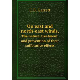 Книга On east and north-east winds,The nature, treatment, and prevention of the ir suffocative effects
Книга On east and north-east winds,The nature, treatment, and prevention of the ir suffocative effects