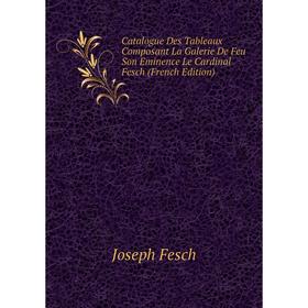 Книга Catalogue Des Tableaux Composant La Galerie De Feu Son Eminence Le Cardinal Fesch (French Edition)
Книга Catalogue Des Tableaux Composant La Galerie De Feu Son Eminence Le Cardinal Fesch (French Edition)