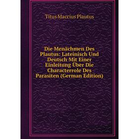 Книга Die Menächmen Des Plautus: Lateinisch Und Deutsch Mit Einer Einleitung Über Die Characterrole Des Parasiten (German Edition)
Книга Die Menächmen Des Plautus: Lateinisch Und Deutsch Mit Einer Einleitung Über Die Characterrole Des Parasiten (German Edition)