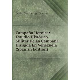 Книга Campaña Heroica: Estudio Histórico-Militar De La Campaña Dirigida En Venezuela (Spanish Edition)
Книга Campaña Heroica: Estudio Histórico-Militar De La Campaña Dirigida En Venezuela (Spanish Edition)
