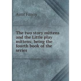 Книга The two story mittens and the Little play mittens; being the fourth book of the series
Книга The two story mittens and the Little play mittens; being the fourth book of the series
