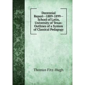 Книга Decennial Report-1889-1899-School of Latin, University of Texas: Outlines of a System of Classical Pedagogy
Книга Decennial Report-1889-1899-School of Latin, University of Texas: Outlines of a System of Classical Pedagogy