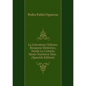 Книга La Literatura Chilena: Bosquejo Histórico, Desde La Colonia Hasta Nuestros Dias.
Книга La Literatura Chilena: Bosquejo Histórico, Desde La Colonia Hasta Nuestros Dias.