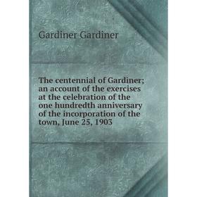 Книга The centennial of Gardiner; an account of the exercises at the celebration of the one hundredth anniversary of the incorporation of the town, Ju
Книга The centennial of Gardiner; an account of the exercises at the celebration of the one hundredth anniversary of the incorporation of the town, Ju