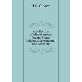 Книга A Collection of Miscellaneous Poems: Moral, Religious, Sentimental, and Amusing
Книга A Collection of Miscellaneous Poems: Moral, Religious, Sentimental, and Amusing