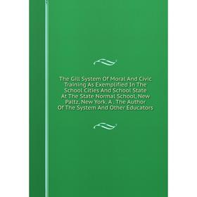 Книга The Gill System Of Moral And Civic Training As Exemplified In The School Cities And School State At The State Normal School, New Paltz, New York
Книга The Gill System Of Moral And Civic Training As Exemplified In The School Cities And School State At The State Normal School, New Paltz, New York