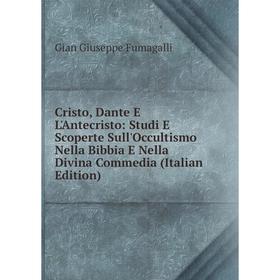 Книга Cristo, Dante E L'Antecristo: Studi E Scoperte Sull'Occultismo Nella Bibbia E Nella Divina Commedia (Italian Edition)
Книга Cristo, Dante E L'Antecristo: Studi E Scoperte Sull'Occultismo Nella Bibbia E Nella Divina Commedia (Italian Edition)