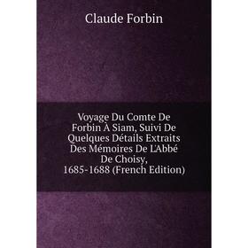 Книга Voyage Du Comte De Forbin À Siam, Suivi De Quelques Détails Extraits Des Mémoires De L'Abbé De Choisy, 1685-1688 (French Edition)
Книга Voyage Du Comte De Forbin À Siam, Suivi De Quelques Détails Extraits Des Mémoires De L'Abbé De Choisy, 1685-1688 (French Edition)