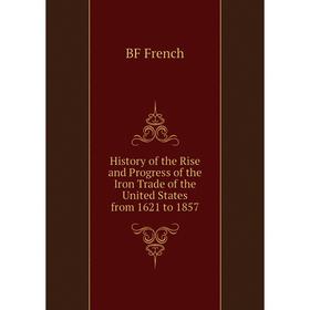Книга History of the Rise and Progress of the Iron Trade of the United States from 1621 to 1857
Книга History of the Rise and Progress of the Iron Trade of the United States from 1621 to 1857