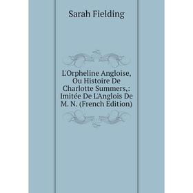 Книга L'Orpheline Angloise, Ou Histoire De Charlotte Summers: Imitée De L'Anglois De M N
Книга L'Orpheline Angloise, Ou Histoire De Charlotte Summers: Imitée De L'Anglois De M N