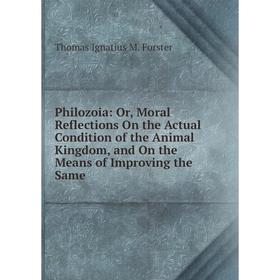 Книга Philozoia: Or, Moral Reflections On the Actual Condition of the Animal Kingdom, and On the Means of Improving the Same
Книга Philozoia: Or, Moral Reflections On the Actual Condition of the Animal Kingdom, and On the Means of Improving the Same