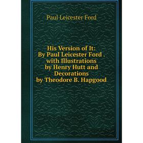 Книга His Version of It: By Paul Leicester Ford. with Illustrations by Henry Hutt and Decorations by Theodore B. Hapgood
Книга His Version of It: By Paul Leicester Ford. with Illustrations by Henry Hutt and Decorations by Theodore B. Hapgood