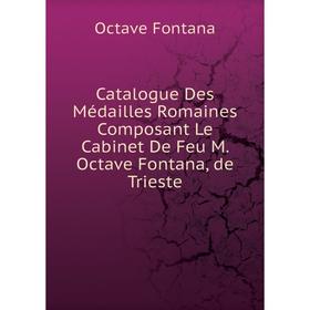 Книга Catalogue Des Médailles Romaines Composant Le Cabinet De Feu M. Octave Fontana, de Trieste
Книга Catalogue Des Médailles Romaines Composant Le Cabinet De Feu M. Octave Fontana, de Trieste