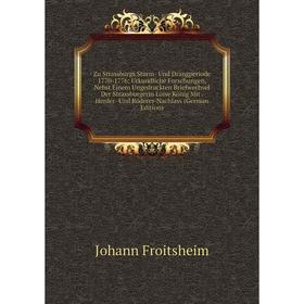 Книга Zu Strassburgs Sturm- Und Drangperiode 1770-1776: Urkundliche Forschungen, Nebst Einem Ungedruckten Briefwechsel Der Strassburgerin Luise König
Книга Zu Strassburgs Sturm- Und Drangperiode 1770-1776: Urkundliche Forschungen, Nebst Einem Ungedruckten Briefwechsel Der Strassburgerin Luise König