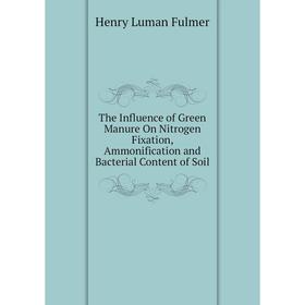 Книга The Influence of Green Manure On Nitrogen Fixation, Ammonification and Bacterial Content of Soil
Книга The Influence of Green Manure On Nitrogen Fixation, Ammonification and Bacterial Content of Soil