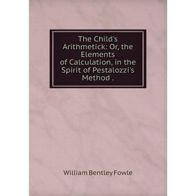 Книга The Child's Arithmetick: Or, the Elements of Calculation, in the Spirit of Pestalozzi's Method
Книга The Child's Arithmetick: Or, the Elements of Calculation, in the Spirit of Pestalozzi's Method