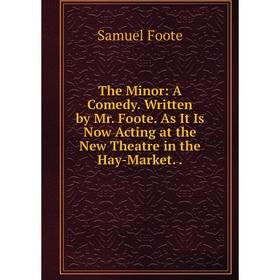 Книга The Minor: A Comedy. Written by Mr. Foote. As It Is Now Acting at the New Theatre in the Hay-Market
Книга The Minor: A Comedy. Written by Mr. Foote. As It Is Now Acting at the New Theatre in the Hay-Market