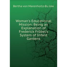 Книга Woman's Educational Mission: Being an Explanation of Frederick Fröbel's System of Infant Gardens
Книга Woman's Educational Mission: Being an Explanation of Frederick Fröbel's System of Infant Gardens