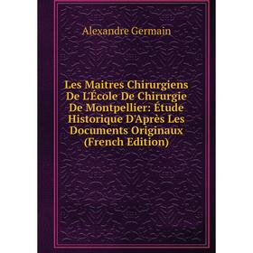 Книга Les Maitres Chirurgiens De L'École De Chirurgie De Montpellier: Étude Historique D'Après Les Documents Originaux
Книга Les Maitres Chirurgiens De L'École De Chirurgie De Montpellier: Étude Historique D'Après Les Documents Originaux