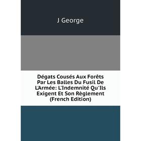 Книга Dégats Cousés Aux Forêts Par Les Balles Du Fusil De L'Armée: L'Indemnité Qu'Ils Exigent Et Son Règlement (French Edition)
Книга Dégats Cousés Aux Forêts Par Les Balles Du Fusil De L'Armée: L'Indemnité Qu'Ils Exigent Et Son Règlement (French Edition)