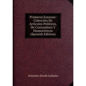 Книга Primeros Ensayos: Colección De Artículos Políticos, De Costumbres Y Humorísticos (Spanish Edition)
Книга Primeros Ensayos: Colección De Artículos Políticos, De Costumbres Y Humorísticos (Spanish Edition)