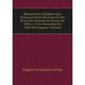 Книга Relação Dos Cidadãos Que Tomaram Parte No Governo Do Brazil No Periodo De Março De 1808 a 15 De Novembre De 1889 (Portuguese Edition)
Книга Relação Dos Cidadãos Que Tomaram Parte No Governo Do Brazil No Periodo De Março De 1808 a 15 De Novembre De 1889 (Portuguese Edition)
