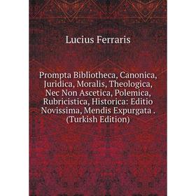 Книга Prompta Bibliotheca, Canonica, Juridica, Moralis, Theologica, Nec Non Ascetica, Polemica, Rubricistica, Historica: Editio Novissima, Mendis Expu
Книга Prompta Bibliotheca, Canonica, Juridica, Moralis, Theologica, Nec Non Ascetica, Polemica, Rubricistica, Historica: Editio Novissima, Mendis Expu