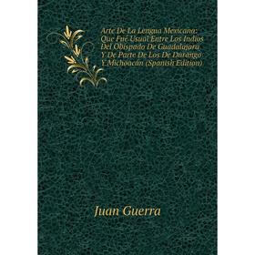 Книга Arte De La Lengua Mexicana: Que Fué Usual Entre Los Indios Del Obispado De Guadalajara Y De Parte De Los De Durango Y Michoacán (Spanish Edition
Книга Arte De La Lengua Mexicana: Que Fué Usual Entre Los Indios Del Obispado De Guadalajara Y De Parte De Los De Durango Y Michoacán (Spanish Edition