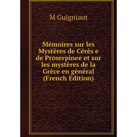 Книга Mémoires sur les Mystères de Cérès e de Proserpinee et sur les mystères de la Grèce en général
Книга Mémoires sur les Mystères de Cérès e de Proserpinee et sur les mystères de la Grèce en général