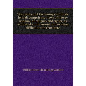 Книга The rights and the wrongs of Rhode Island: comprising views of liberty and law, of religion and rights, as exhibited in the recent and existing
Книга The rights and the wrongs of Rhode Island: comprising views of liberty and law, of religion and rights, as exhibited in the recent and existing