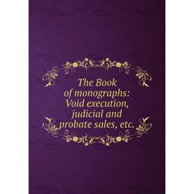 Книга The Book of monographs: Void execution, judicial and probate sales, etc
Книга The Book of monographs: Void execution, judicial and probate sales, etc