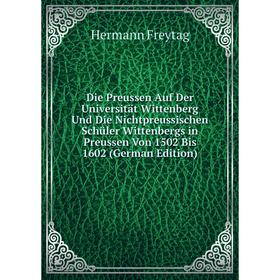 Книга Die Preussen Auf Der Universität Wittenberg Und Die Nichtpreussischen Schüler Wittenbergs in Preussen Von 1502 Bis 1602 (German Edition)
Книга Die Preussen Auf Der Universität Wittenberg Und Die Nichtpreussischen Schüler Wittenbergs in Preussen Von 1502 Bis 1602 (German Edition)