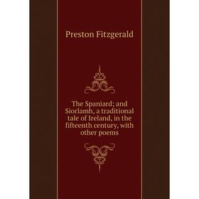 Книга The Spaniard; and Siorlamh, a traditional tale of Ireland, in the fifteenth century, with other poems
Книга The Spaniard; and Siorlamh, a traditional tale of Ireland, in the fifteenth century, with other poems